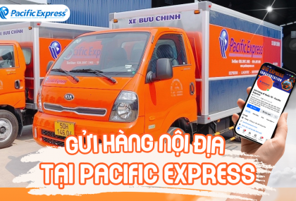 GỬI HÀNG NỘI ĐỊA TẠI PACIFIC EXPRESS – HƠN 20 NĂM KINH NGHIỆM TRONG NGÀNH LOGISTICS